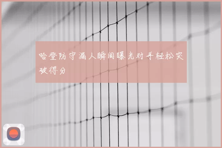 哈登防守漏人瞬间曝光对手轻松突破得分