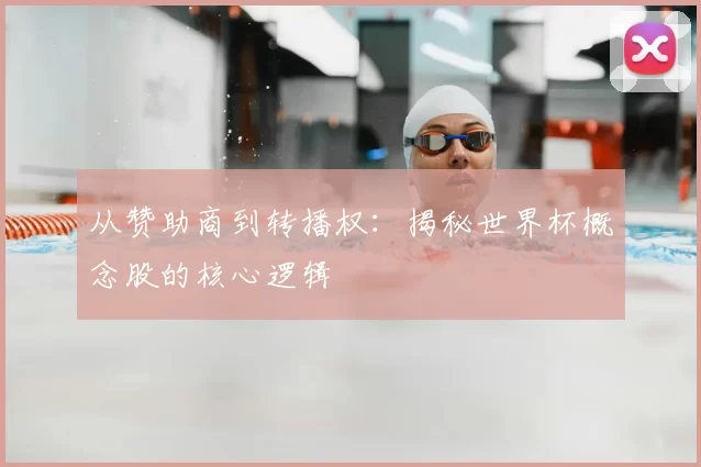 从赞助商到转播权：揭秘世界杯概念股的核心逻辑