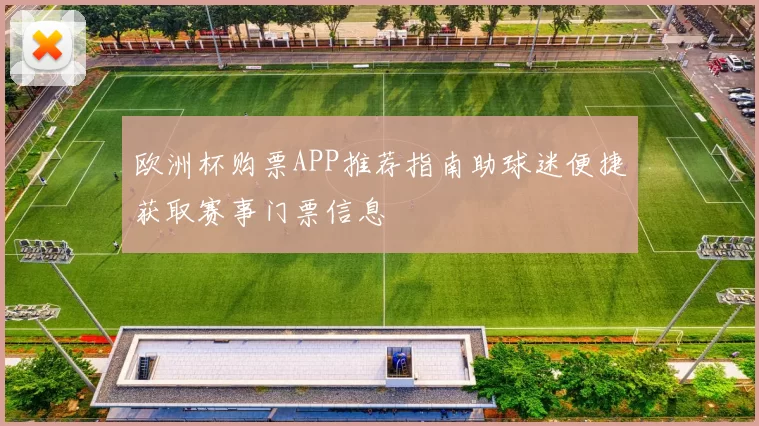 欧洲杯购票APP推荐指南助球迷便捷获取赛事门票信息