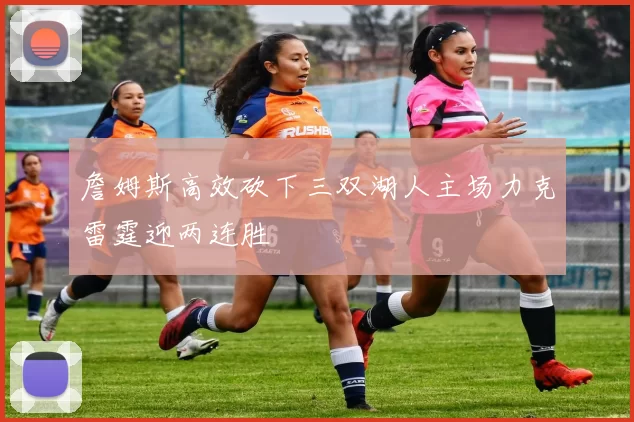 詹姆斯高效砍下三双湖人主场力克雷霆迎两连胜