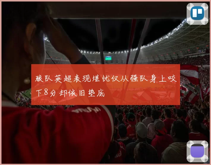 狼队英超表现堪忧仅从强队身上咬下8分却依旧垫底