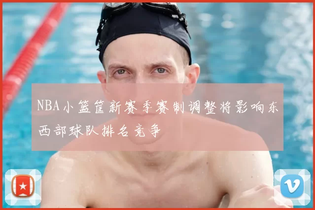 NBA小篮筐新赛季赛制调整将影响东西部球队排名竞争