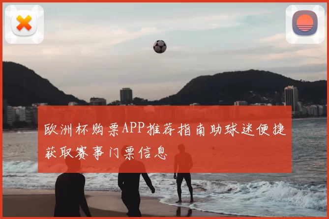 欧洲杯购票APP推荐指南助球迷便捷获取赛事门票信息