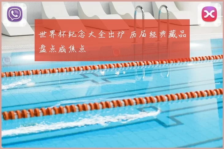 世界杯纪念大全出炉 历届经典藏品盘点成焦点