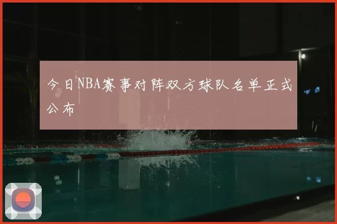 今日NBA赛事对阵双方球队名单正式公布