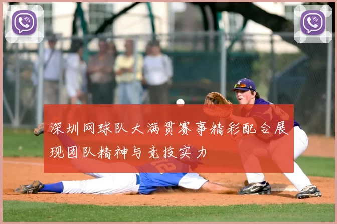 深圳网球队大满贯赛事精彩配合展现团队精神与竞技实力