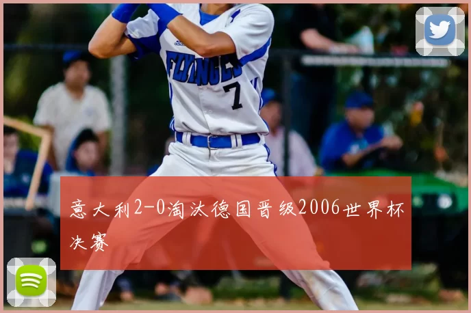 意大利2-0淘汰德国晋级2006世界杯决赛
