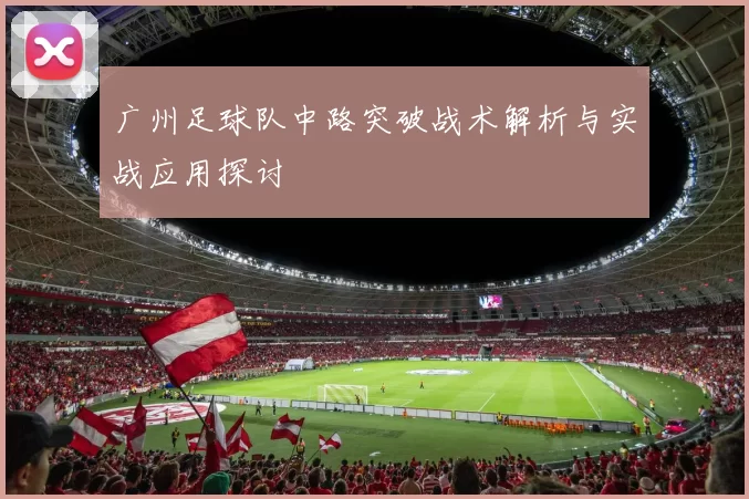广州足球队中路突破战术解析与实战应用探讨