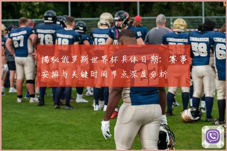 揭秘俄罗斯世界杯具体日期：赛事安排与关键时间节点深度分析