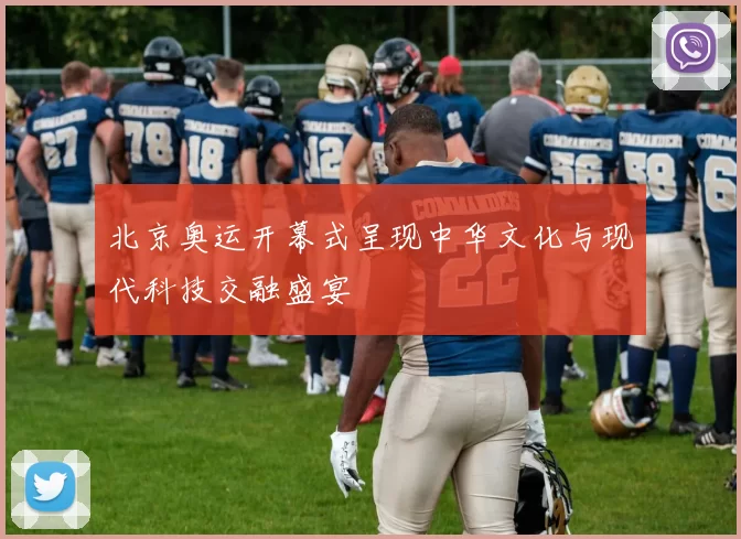 北京奥运开幕式呈现中华文化与现代科技交融盛宴
