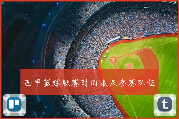 西甲篮球联赛时间表及参赛队伍