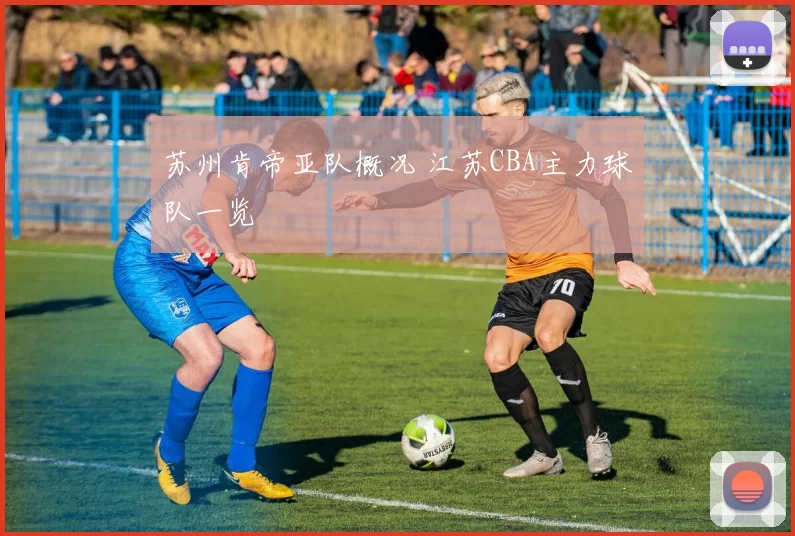 苏州肯帝亚队概况 江苏CBA主力球队一览