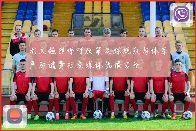 尤文强烈呼吁改革足球规则与体系严厉谴责社交媒体仇恨言论