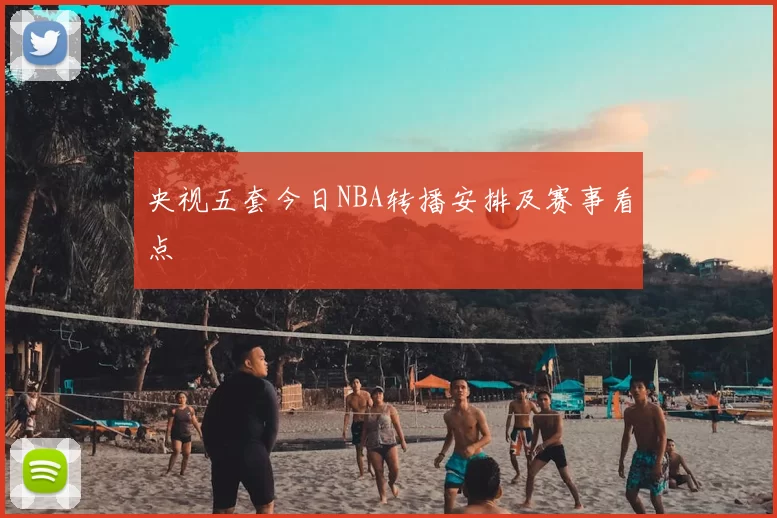 央视五套今日NBA转播安排及赛事看点