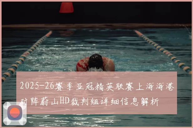 2025-26赛季亚冠精英联赛上海海港对阵蔚山HD裁判组详细信息解析