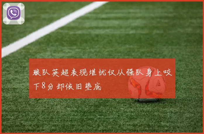 狼队英超表现堪忧仅从强队身上咬下8分却依旧垫底