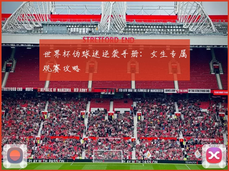 世界杯伪球迷逆袭手册:女生专属观赛攻略